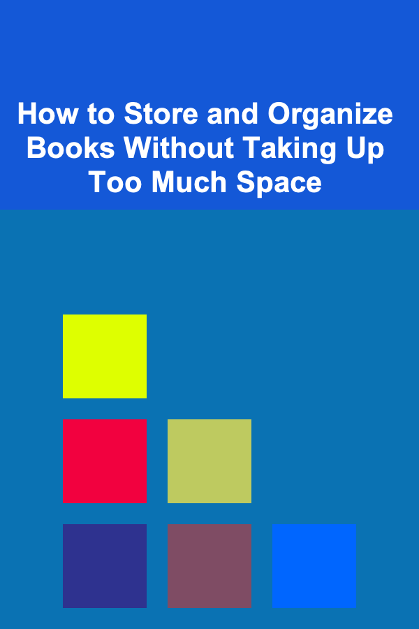 How to Store and Organize Books Without Taking Up Too Much Space