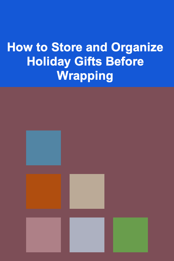 How to Store and Organize Holiday Gifts Before Wrapping