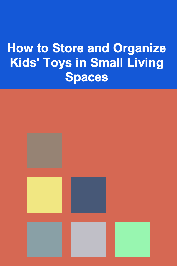 How to Store and Organize Kids' Toys in Small Living Spaces