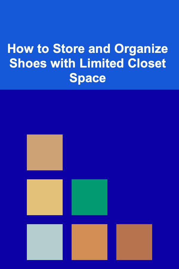 How to Store and Organize Shoes with Limited Closet Space