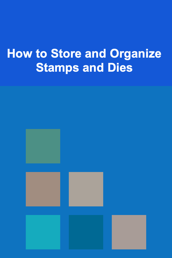How to Store and Organize Stamps and Dies