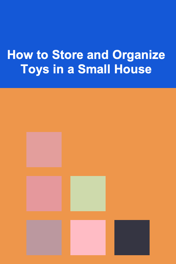 How to Store and Organize Toys in a Small House