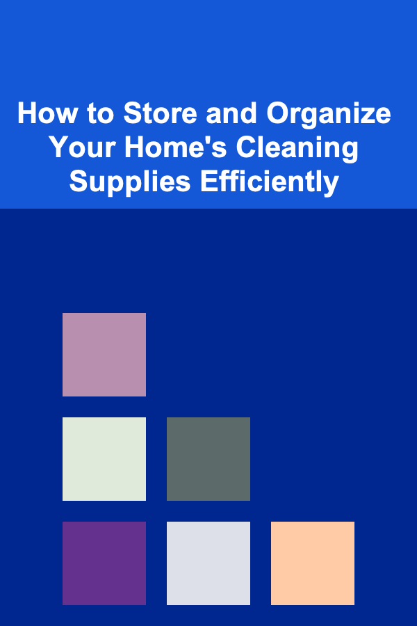 How to Store and Organize Your Home's Cleaning Supplies Efficiently