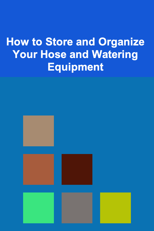 How to Store and Organize Your Hose and Watering Equipment