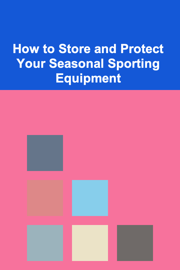 How to Store and Protect Your Seasonal Sporting Equipment