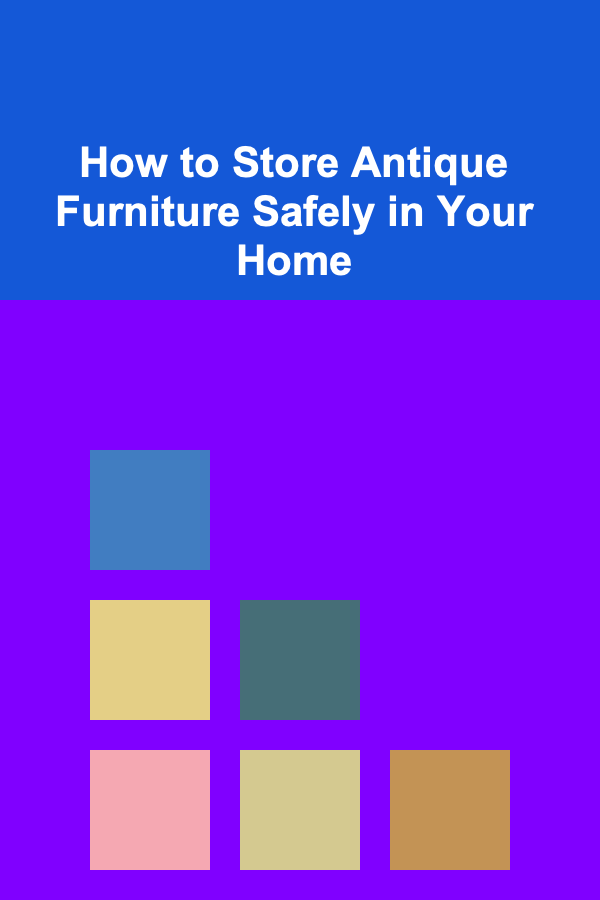 How to Store Antique Furniture Safely in Your Home