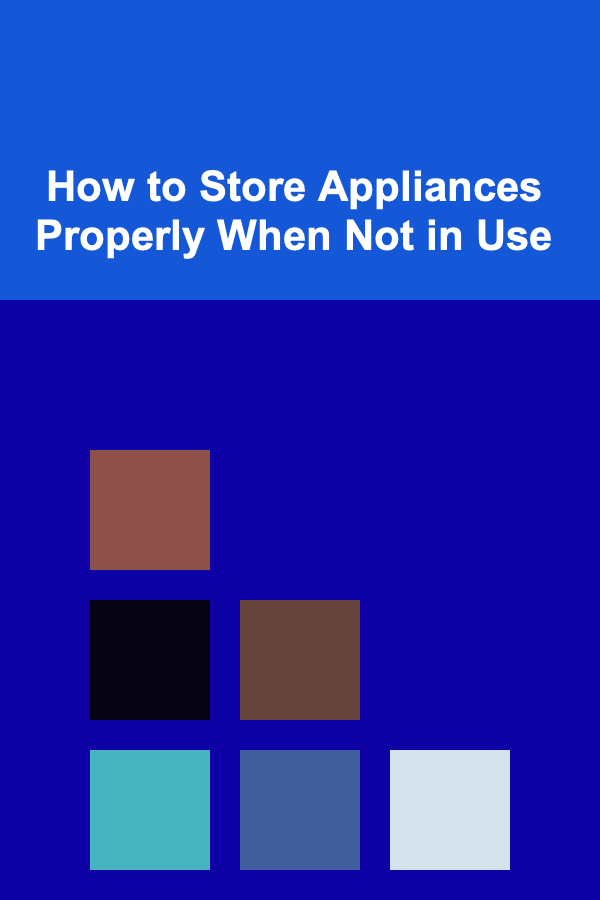 How to Store Appliances Properly When Not in Use