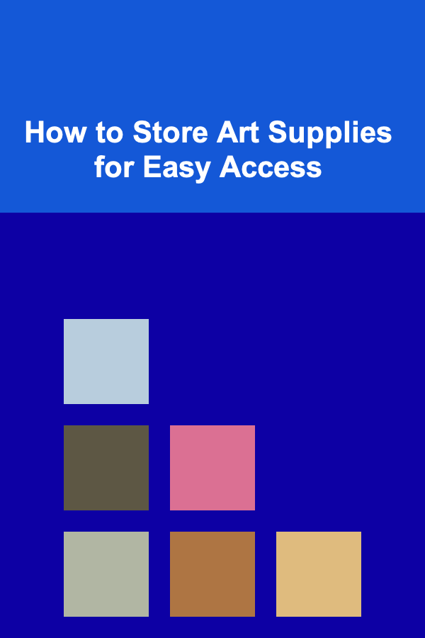 How to Store Art Supplies for Easy Access