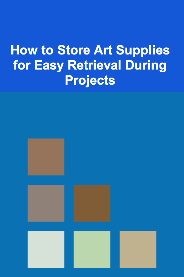 How to Store Art Supplies for Easy Retrieval During Projects