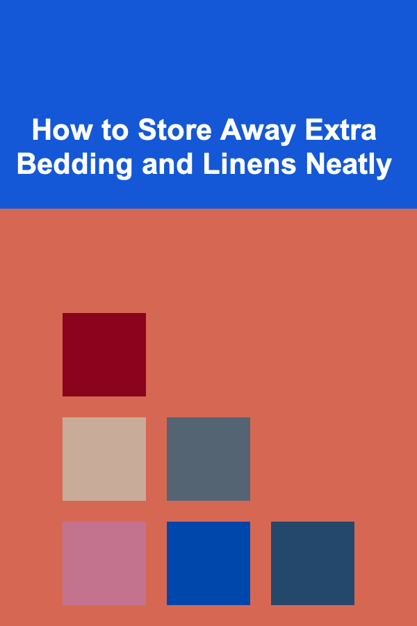 How to Store Away Extra Bedding and Linens Neatly