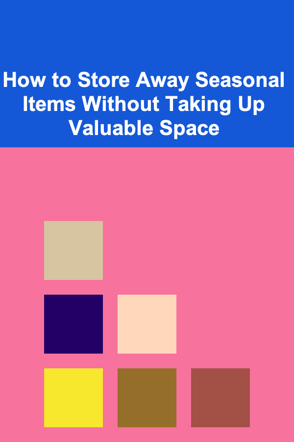 How to Store Away Seasonal Items Without Taking Up Valuable Space