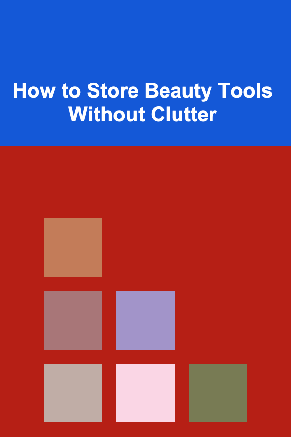How to Store Beauty Tools Without Clutter