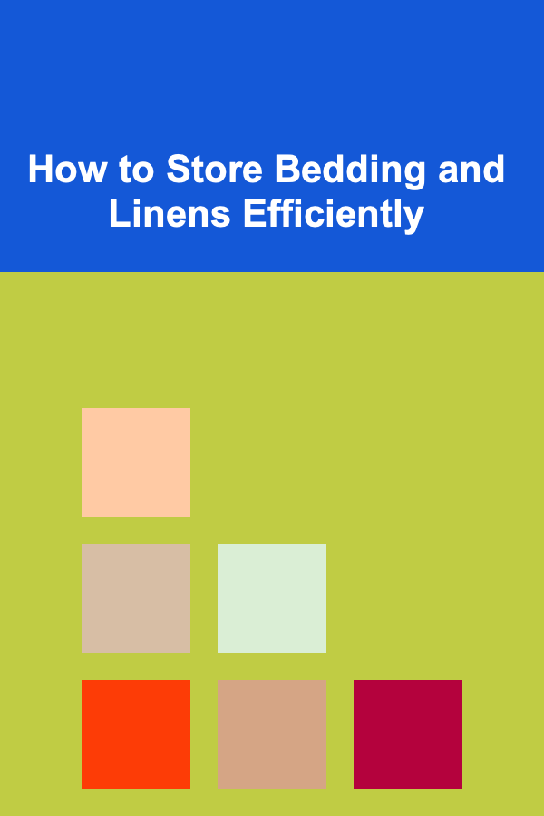 How to Store Bedding and Linens Efficiently