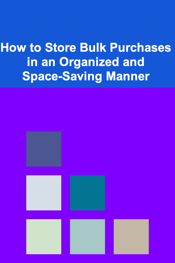 How to Store Bulk Purchases in an Organized and Space-Saving Manner