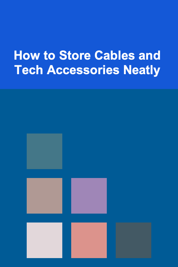 How to Store Cables and Tech Accessories Neatly
