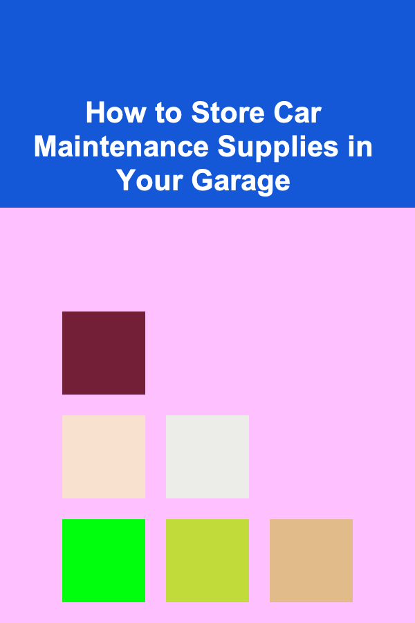 How to Store Car Maintenance Supplies in Your Garage