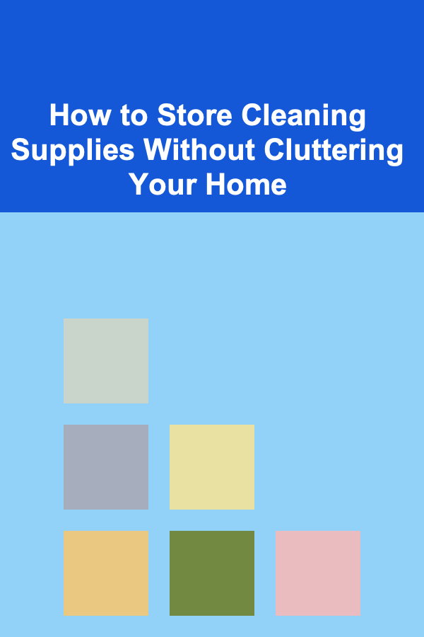 How to Store Cleaning Supplies Without Cluttering Your Home