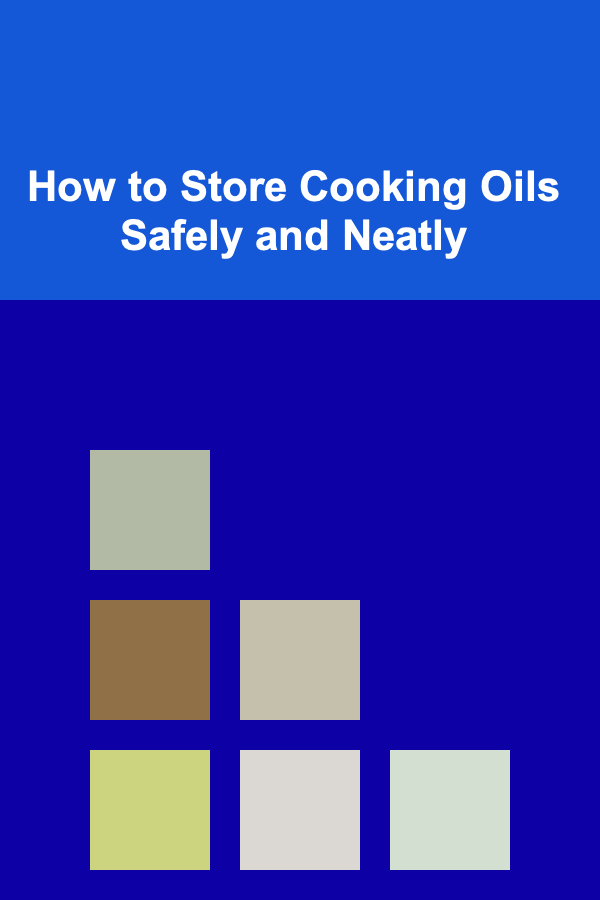 How to Store Cooking Oils Safely and Neatly
