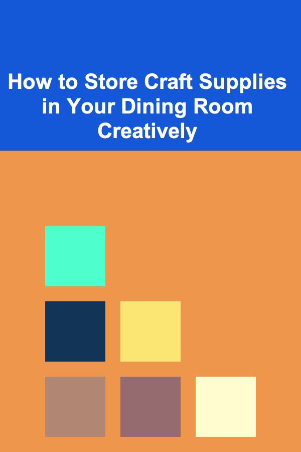 How to Store Craft Supplies in Your Dining Room Creatively