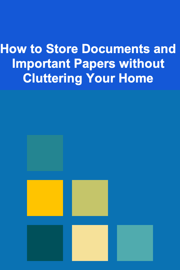 How to Store Documents and Important Papers without Cluttering Your Home