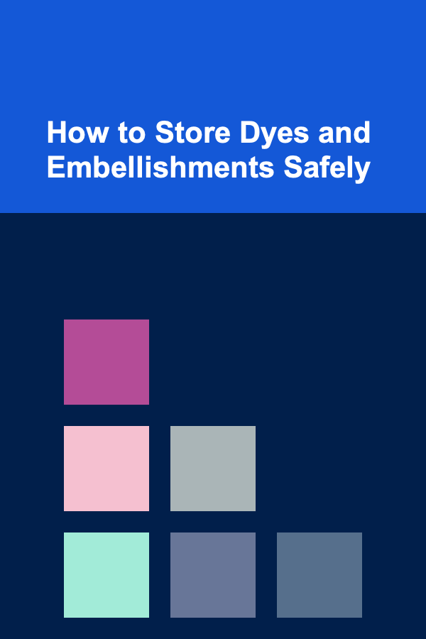 How to Store Dyes and Embellishments Safely