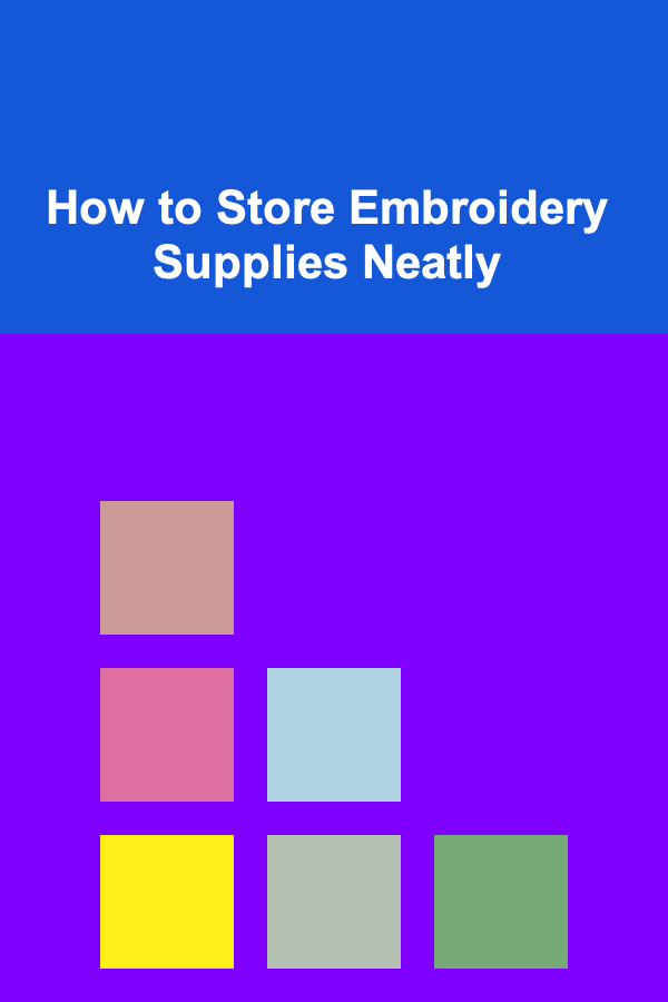 How to Store Embroidery Supplies Neatly