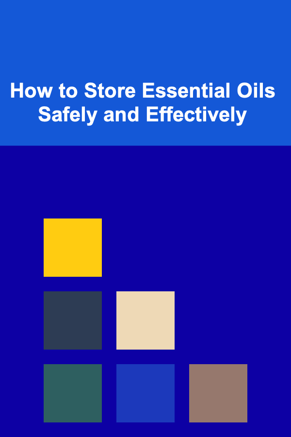 How to Store Essential Oils Safely and Effectively