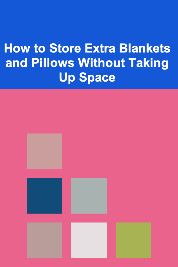 How to Store Extra Blankets and Pillows Without Taking Up Space
