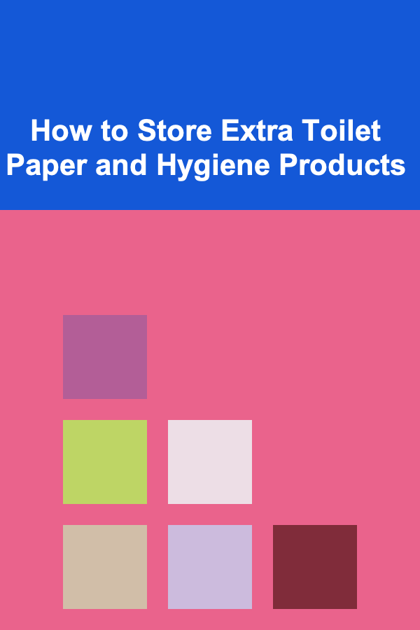 How to Store Extra Toilet Paper and Hygiene Products