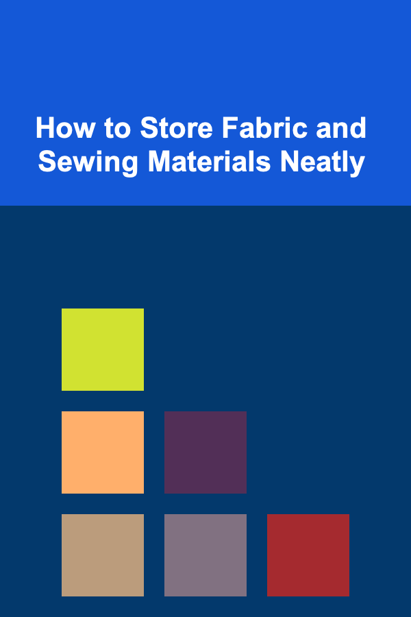 How to Store Fabric and Sewing Materials Neatly