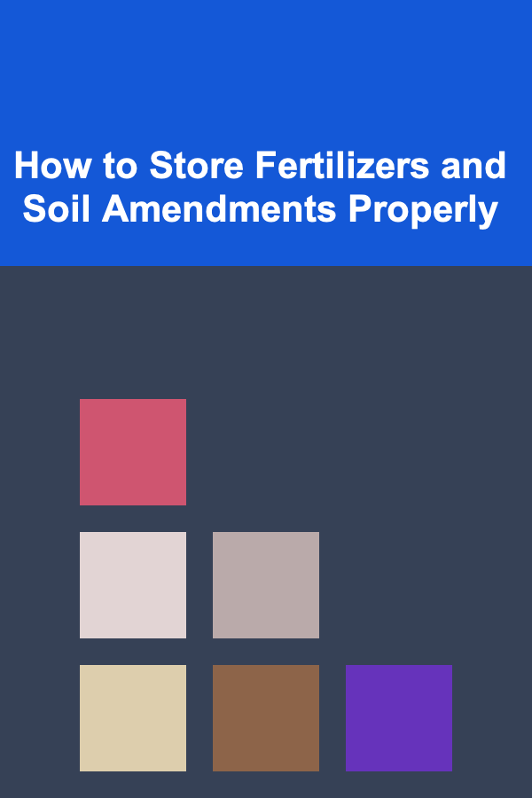 How to Store Fertilizers and Soil Amendments Properly