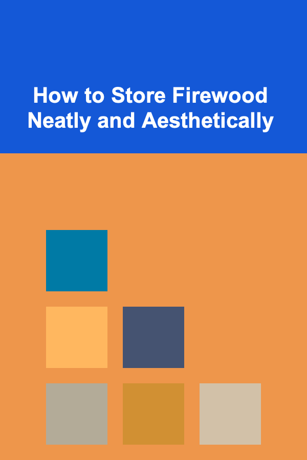 How to Store Firewood Neatly and Aesthetically