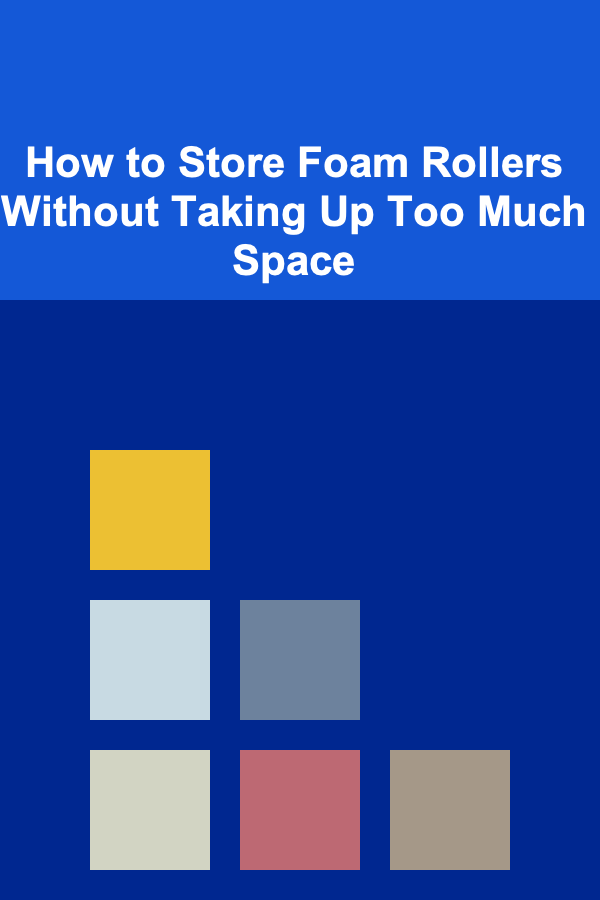 How to Store Foam Rollers Without Taking Up Too Much Space