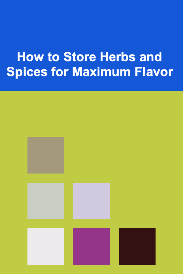 How to Store Herbs and Spices for Maximum Flavor