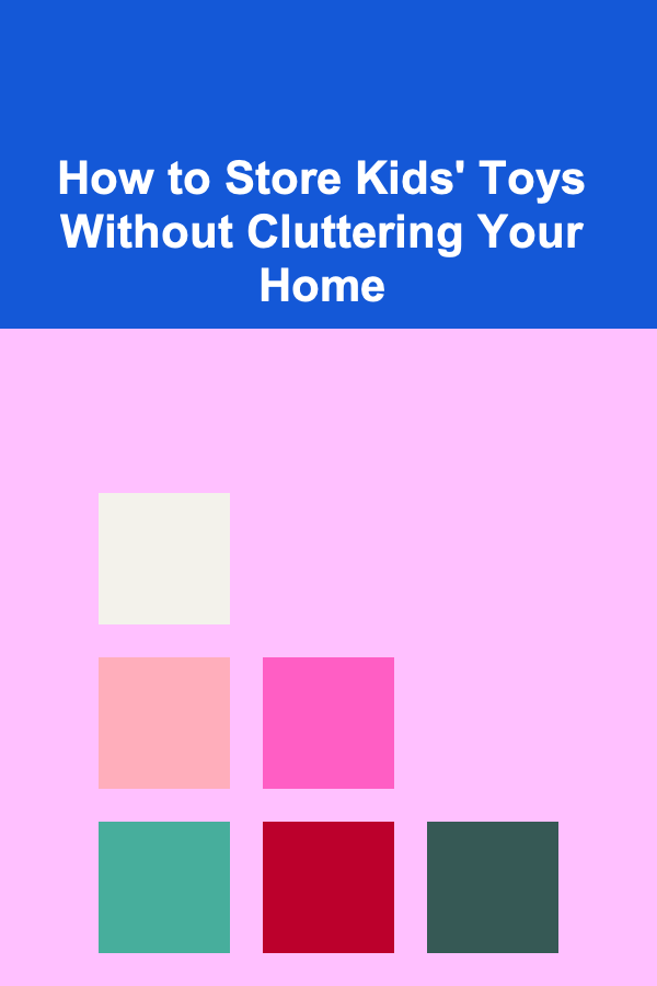 How to Store Kids' Toys Without Cluttering Your Home