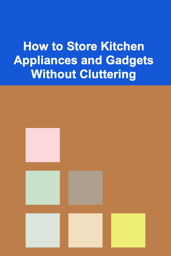 How to Store Kitchen Appliances and Gadgets Without Cluttering