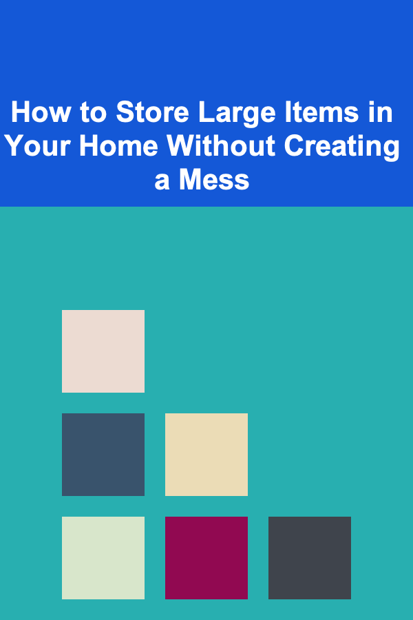 How to Store Large Items in Your Home Without Creating a Mess