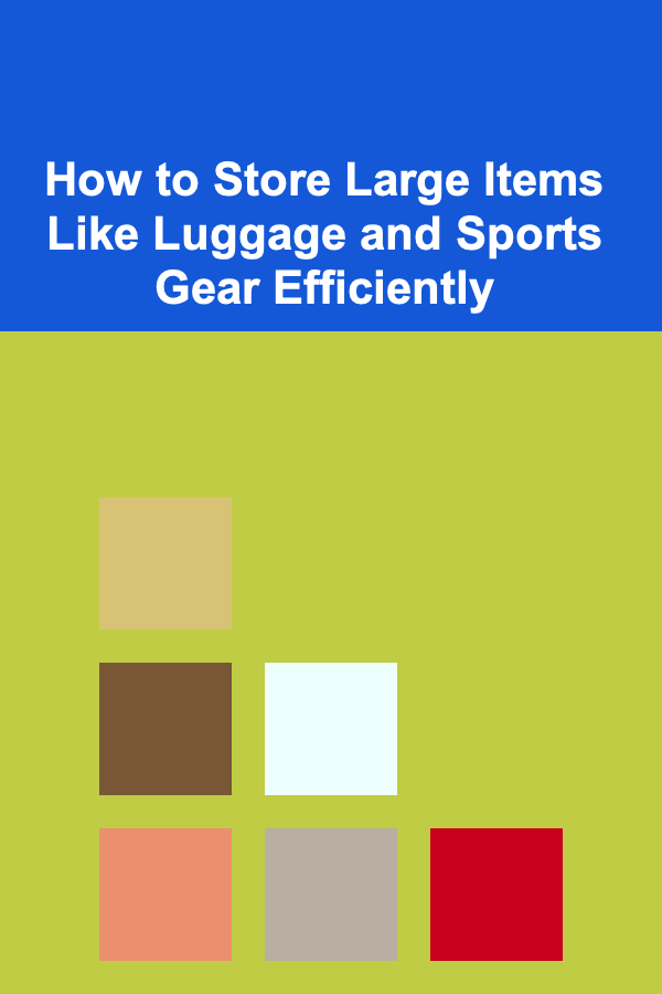 How to Store Large Items Like Luggage and Sports Gear Efficiently