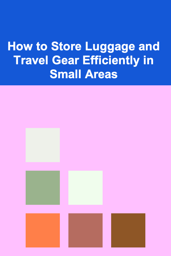 How to Store Luggage and Travel Gear Efficiently in Small Areas