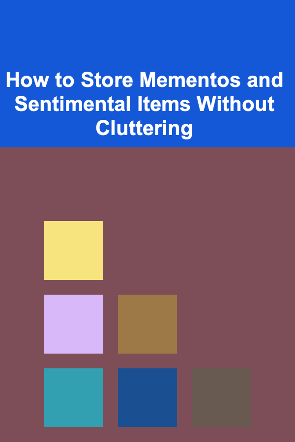 How to Store Mementos and Sentimental Items Without Cluttering