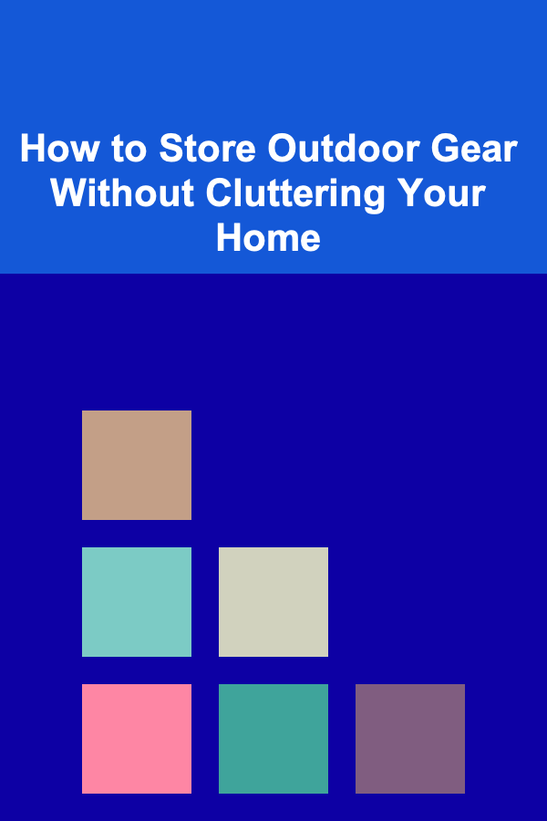 How to Store Outdoor Gear Without Cluttering Your Home
