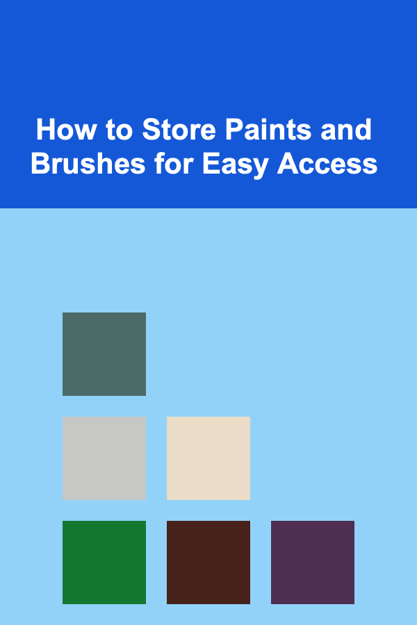 How to Store Paints and Brushes for Easy Access