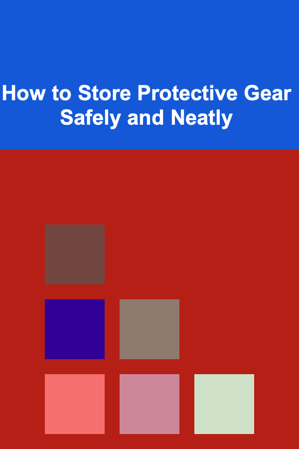 How to Store Protective Gear Safely and Neatly
