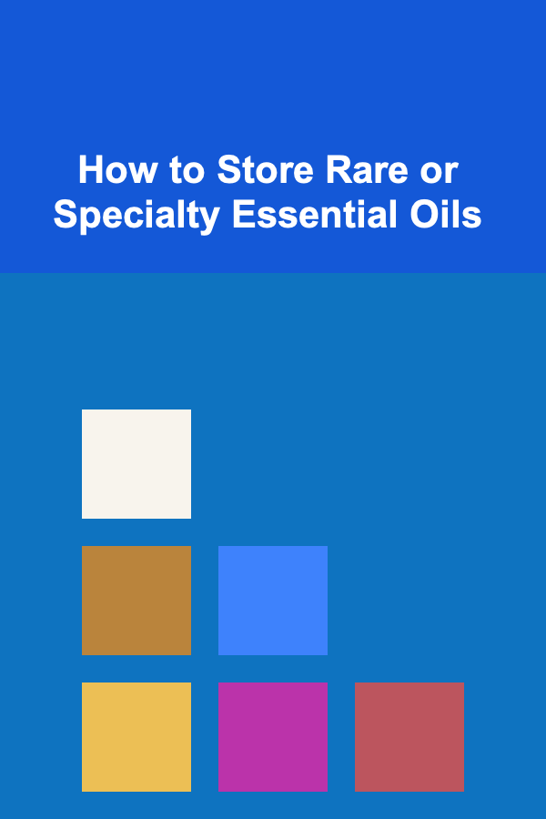 How to Store Rare or Specialty Essential Oils