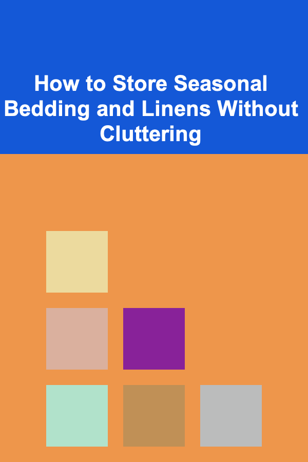 How to Store Seasonal Bedding and Linens Without Cluttering