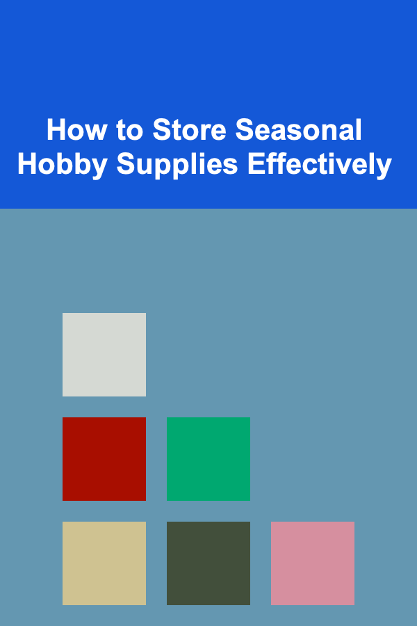 How to Store Seasonal Hobby Supplies Effectively