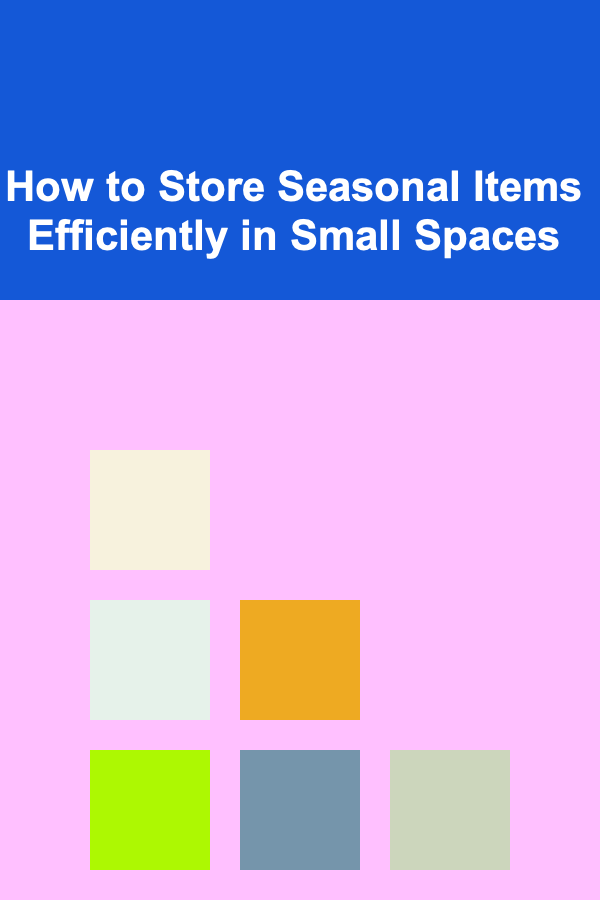 How to Store Seasonal Items Efficiently in Small Spaces