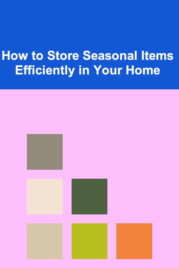 How to Store Seasonal Items Efficiently in Your Home