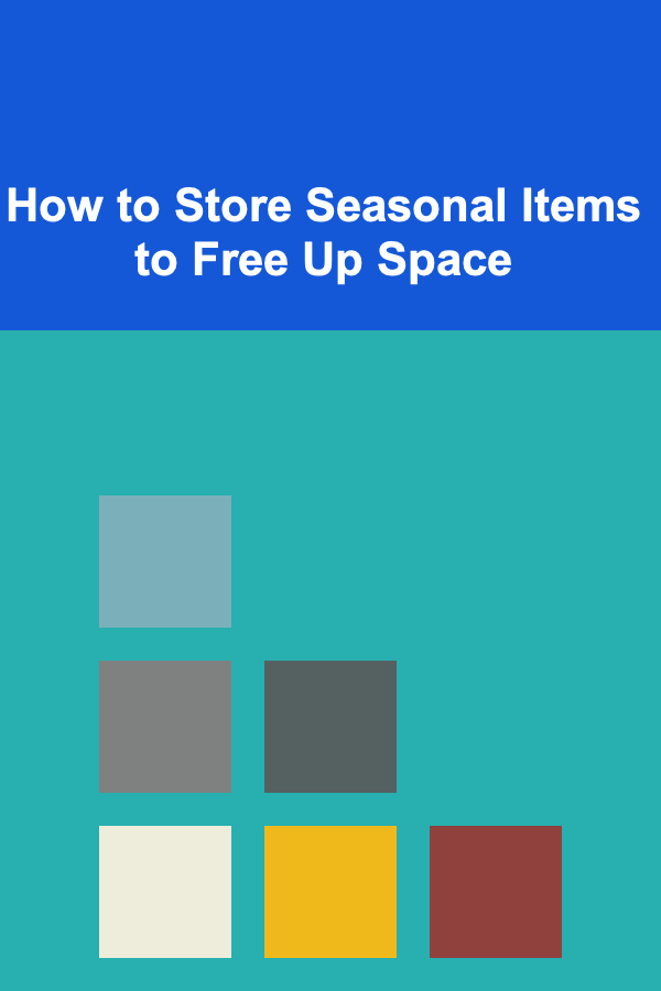 How to Store Seasonal Items to Free Up Space