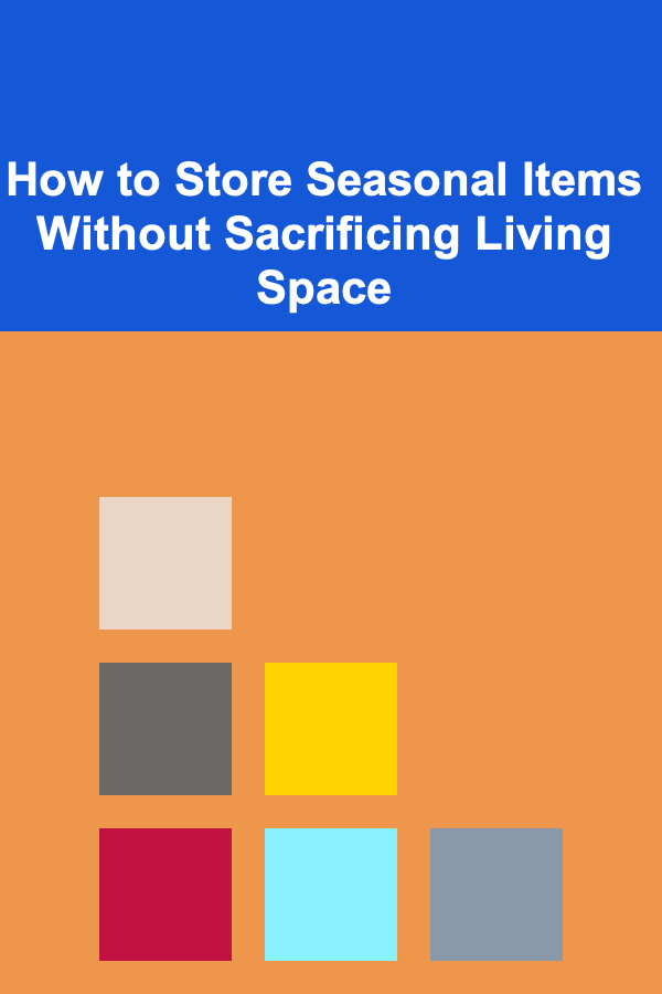 How to Store Seasonal Items Without Sacrificing Living Space